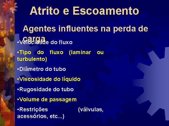 Atrito e Escoamento Agentes influentes na perda de carga do fluxo • Velocidade •