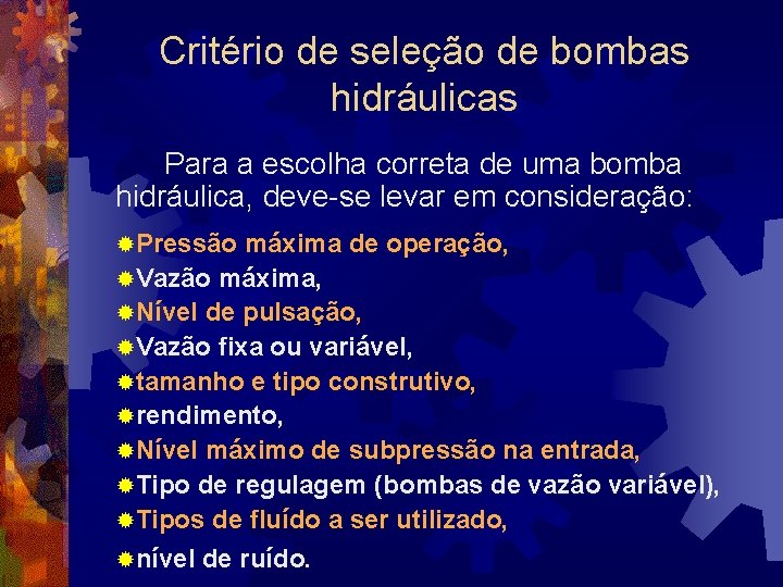 Critério de seleção de bombas hidráulicas Para a escolha correta de uma bomba hidráulica,