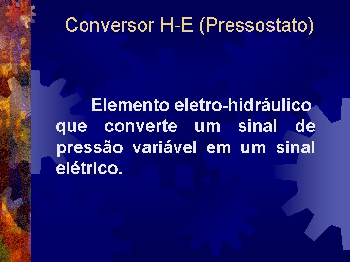 Conversor H-E (Pressostato) Elemento eletro-hidráulico que converte um sinal de pressão variável em um
