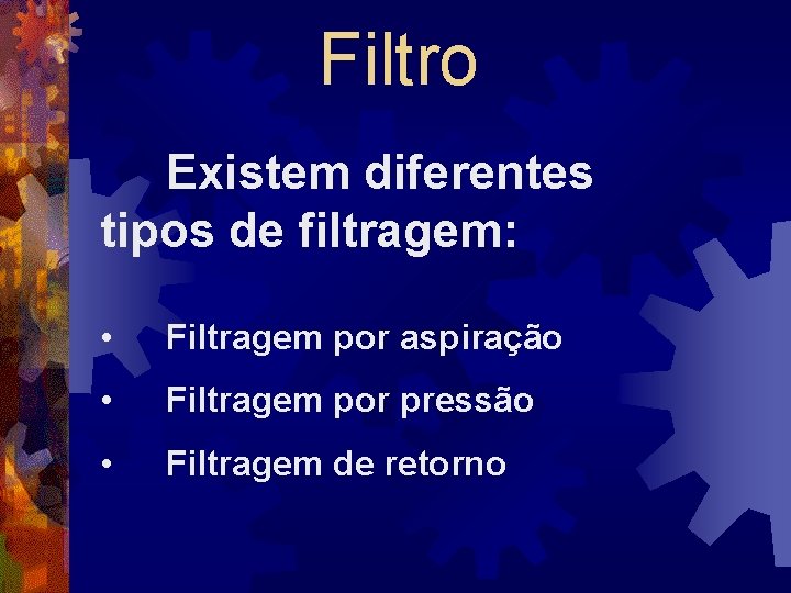 Filtro Existem diferentes tipos de filtragem: • Filtragem por aspiração • Filtragem por pressão