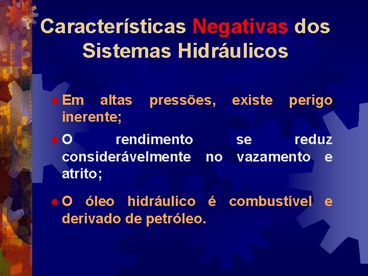 Características Negativas dos Sistemas Hidráulicos ® Em altas inerente; pressões, existe perigo ®O rendimento