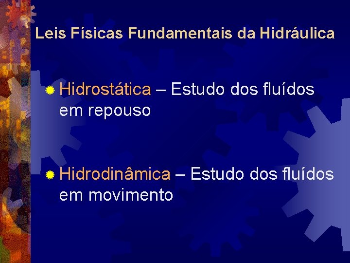 Leis Físicas Fundamentais da Hidráulica ® Hidrostática – Estudo dos fluídos em repouso ®