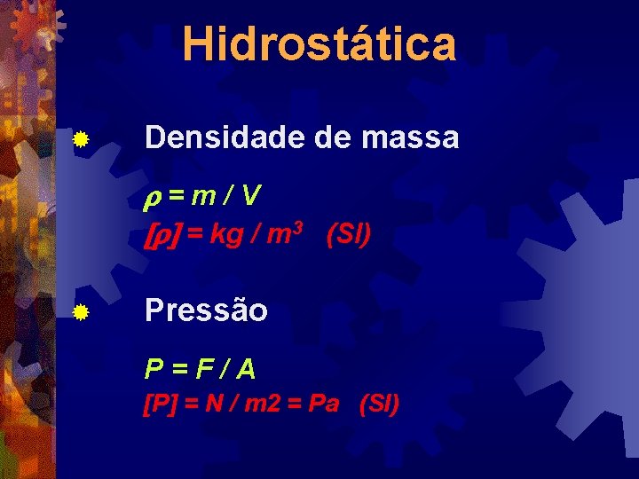 Hidrostática ® Densidade de massa r = m / V [r] = kg /