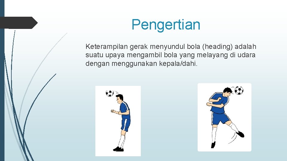 Pengertian Keterampilan gerak menyundul bola (heading) adalah suatu upaya mengambil bola yang melayang di