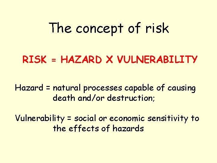 The concept of risk RISK = HAZARD X VULNERABILITY Hazard = natural processes capable