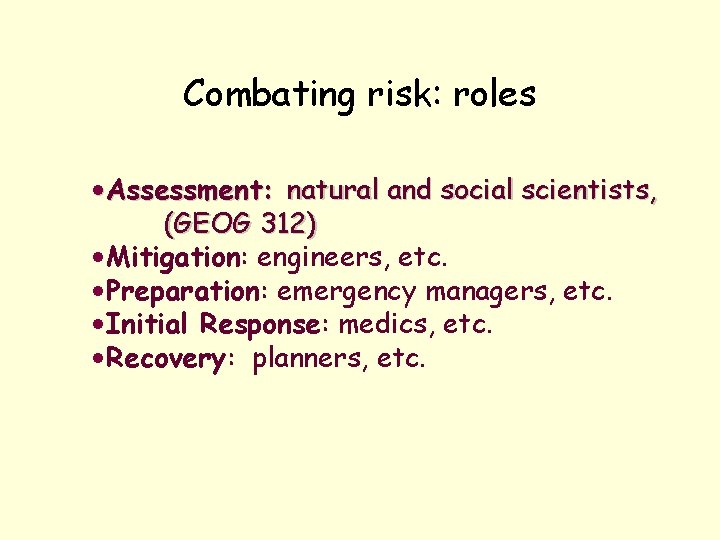 Combating risk: roles • Assessment: natural and social scientists, (GEOG 312) • Mitigation: engineers,