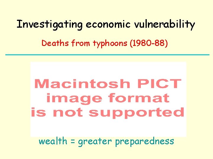 Investigating economic vulnerability Deaths from typhoons (1980 -88) wealth = greater preparedness 