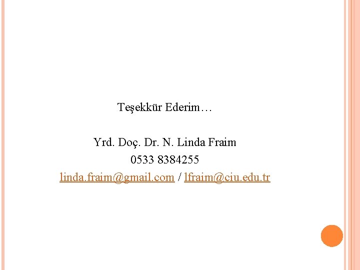 Teşekkür Ederim… Yrd. Doç. Dr. N. Linda Fraim 0533 8384255 linda. fraim@gmail. com /