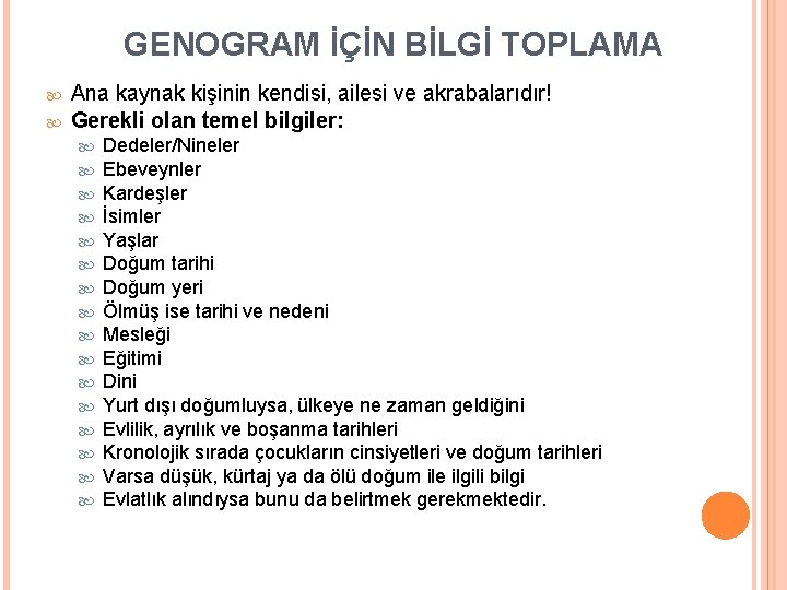 GENOGRAM İÇİN BİLGİ TOPLAMA Ana kaynak kişinin kendisi, ailesi ve akrabalarıdır! Gerekli olan temel