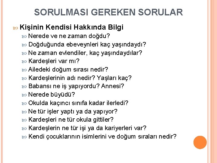 SORULMASI GEREKEN SORULAR Kişinin Kendisi Hakkında Bilgi Nerede ve ne zaman doğdu? Doğduğunda ebeveynleri