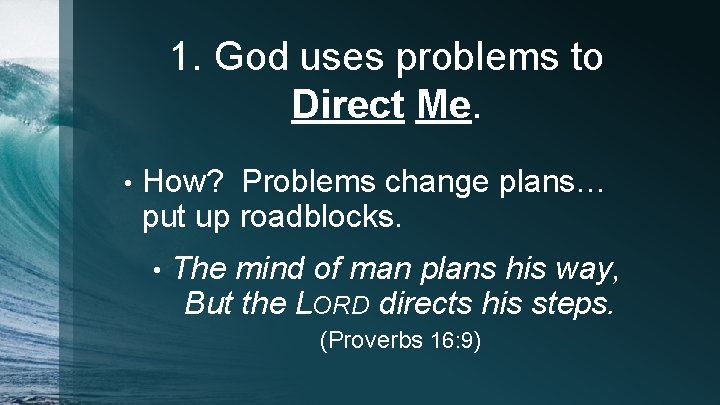 1. God uses problems to Direct Me. • How? Problems change plans… put up