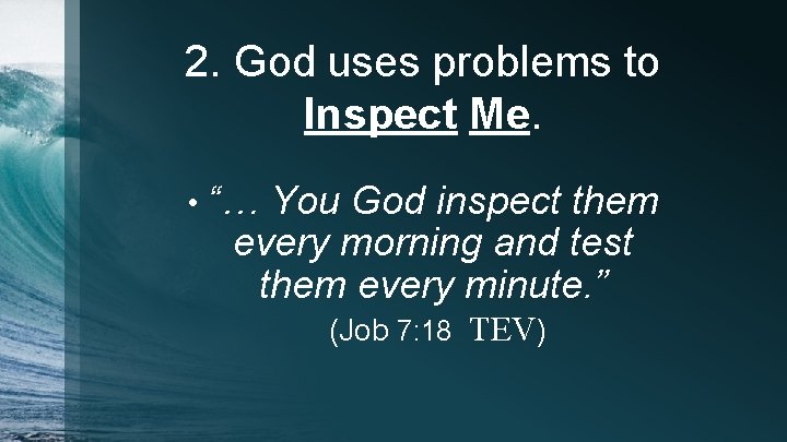 2. God uses problems to Inspect Me. • “… You God inspect them every