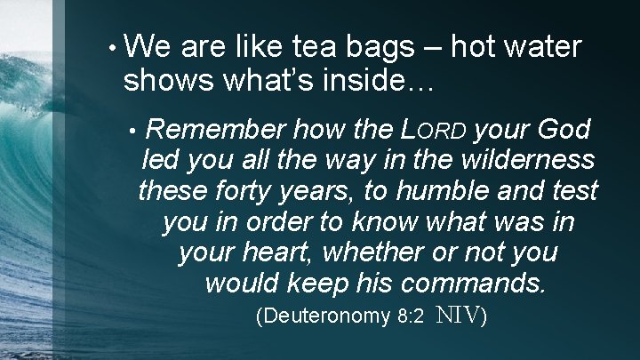  • We are like tea bags – hot water shows what’s inside… •