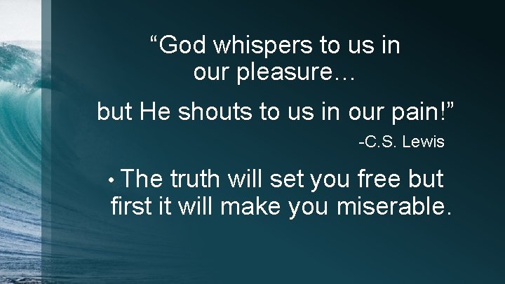 “God whispers to us in our pleasure… but He shouts to us in our