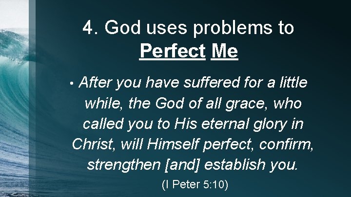 4. God uses problems to Perfect Me After you have suffered for a little