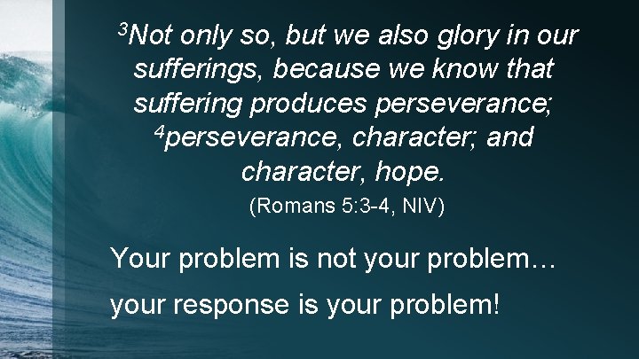 3 Not only so, but we also glory in our sufferings, because we know