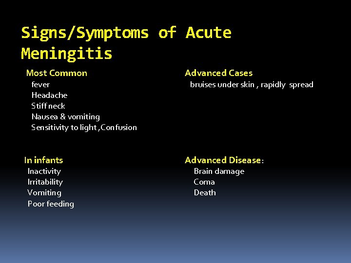Signs/Symptoms of Acute Meningitis Most Common Advanced Cases In infants Advanced Disease: fever Headache