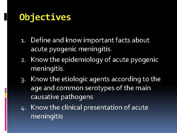 Objectives 1. Define and know important facts about acute pyogenic meningitis. 2. Know the