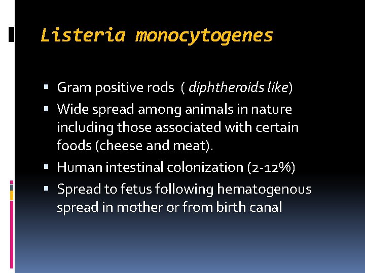 Listeria monocytogenes Gram positive rods ( diphtheroids like) Wide spread among animals in nature