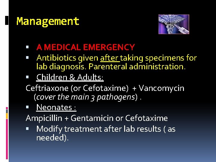 Management A MEDICAL EMERGENCY Antibiotics given after taking specimens for lab diagnosis. Parenteral administration.