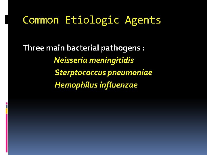 Common Etiologic Agents Three main bacterial pathogens : Neisseria meningitidis Sterptococcus pneumoniae Hemophilus influenzae