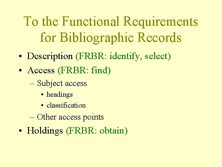 To the Functional Requirements for Bibliographic Records • Description (FRBR: identify, select) • Access