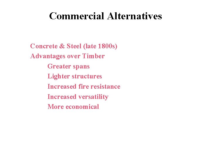 Commercial Alternatives Concrete & Steel (late 1800 s) Advantages over Timber – Greater spans