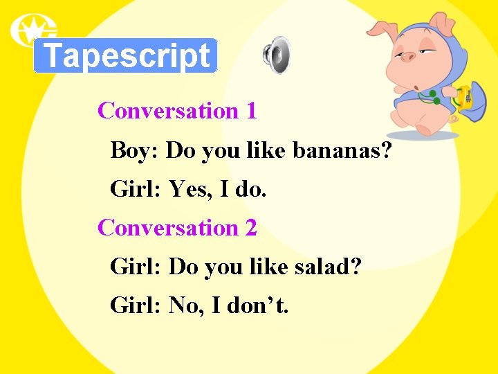 Tapescript Conversation 1 Boy: Do you like bananas? Girl: Yes, I do. Conversation 2