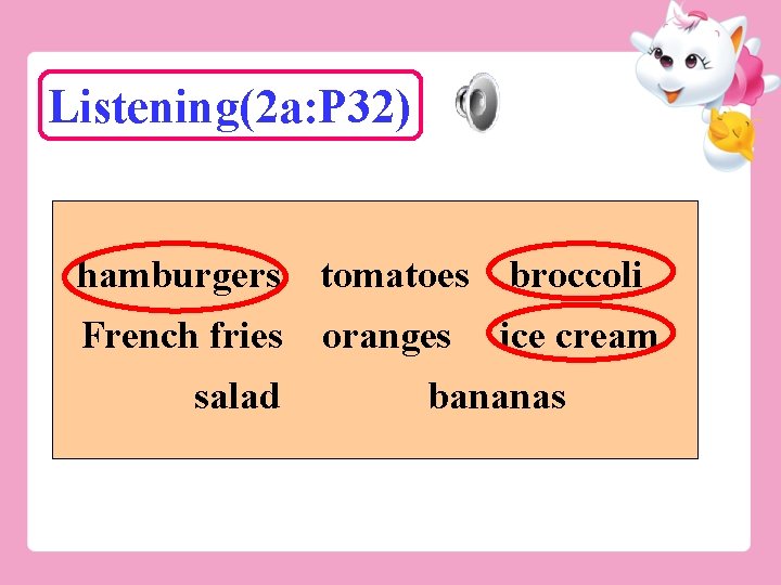 Listening(2 a: P 32) hamburgers tomatoes broccoli French fries oranges ice cream salad bananas