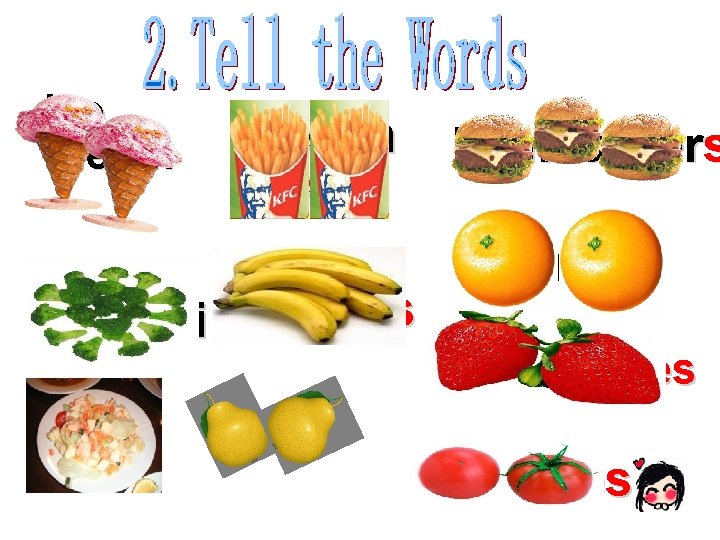 ice cream French fries broccoli bananas salad pears hamburgers oranges strawberries tomatoes 