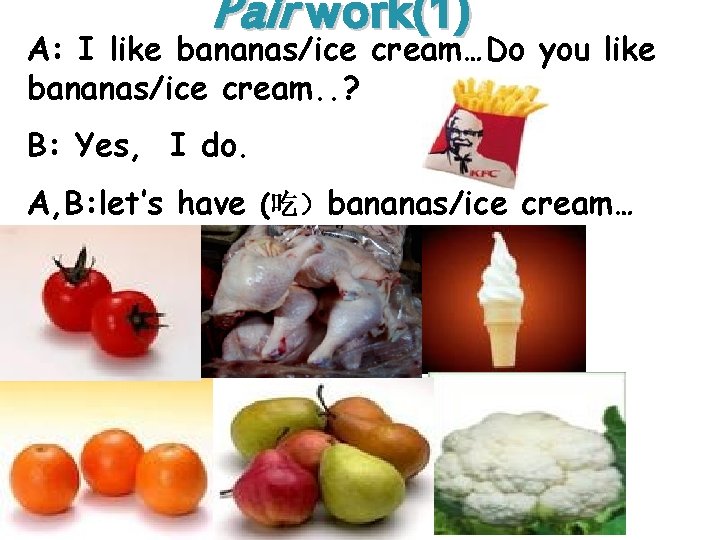 Pair work(1) A: I like bananas/ice cream…Do you like bananas/ice cream. . ? B: