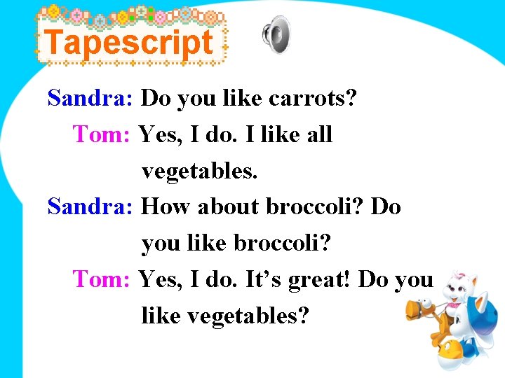 Tapescript Sandra: Do you like carrots? Tom: Yes, I do. I like all vegetables.