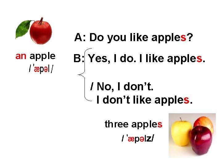 A: Do you like apples? an apple B: Yes, I do. I like apples.