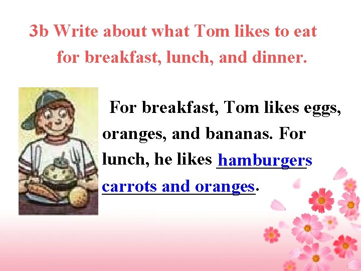 3 b Write about what Tom likes to eat for breakfast, lunch, and dinner.