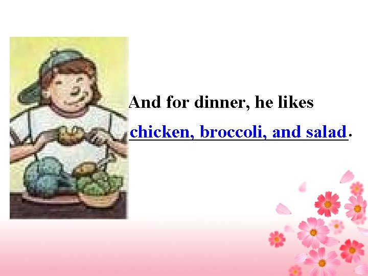 And for dinner, he likes ____________. chicken, broccoli, and salad 