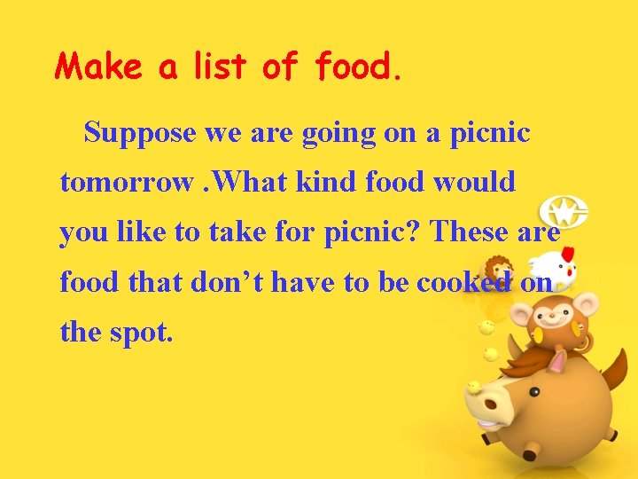 Make a list of food. Suppose we are going on a picnic tomorrow. What