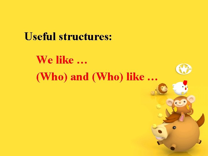 Useful structures: We like … (Who) and (Who) like … 