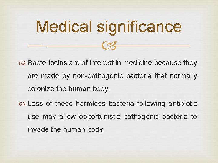 Medical significance Bacteriocins are of interest in medicine because they are made by non-pathogenic