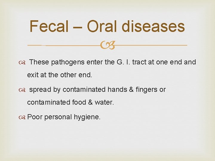 Fecal – Oral diseases These pathogens enter the G. I. tract at one end