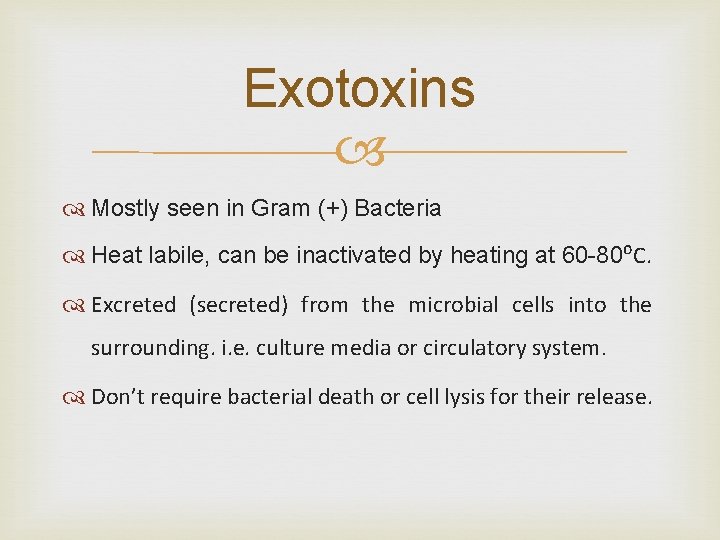 Exotoxins Mostly seen in Gram (+) Bacteria Heat labile, can be inactivated by heating