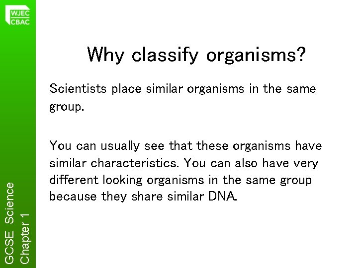 Why classify organisms? GCSE Science Chapter 1 Scientists place similar organisms in the same