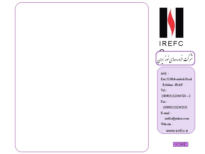 IREFC O Add. : Km 52 Mobarakeh Road Esfahan –IRAN Tel. : (009831)52544720 –