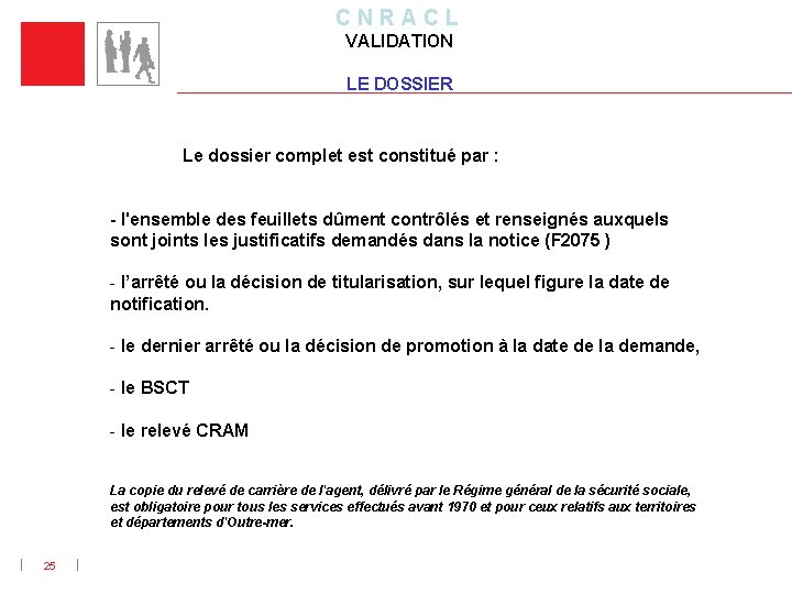 C N R A C L VALIDATION LE DOSSIER Le dossier complet est constitué
