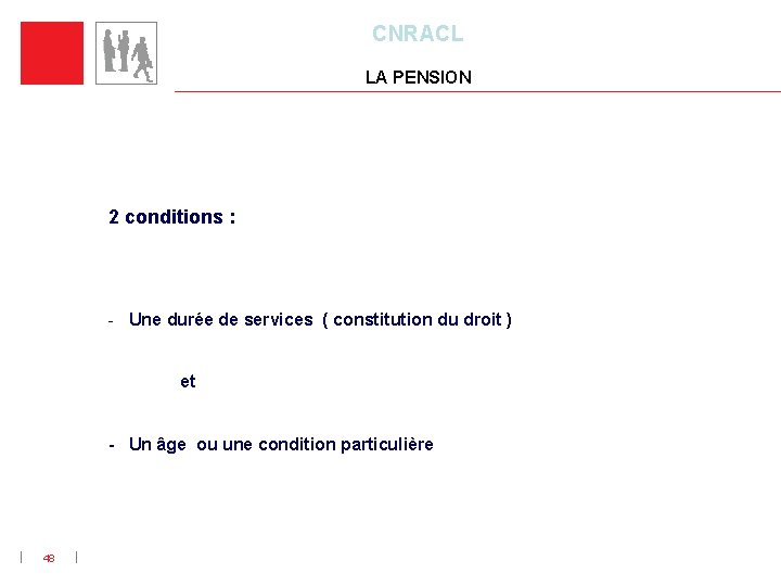 CNRACL LA PENSION 2 conditions : - Une durée de services ( constitution du