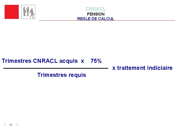 CNRACL PENSION REGLE DE CALCUL Trimestres CNRACL acquis x 75% x traitement indiciaire Trimestres