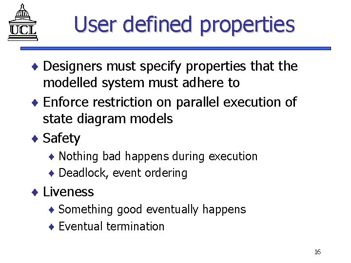 User defined properties ¨ Designers must specify properties that the modelled system must adhere User defined properties ¨ Designers must specify properties that the modelled system must adhere