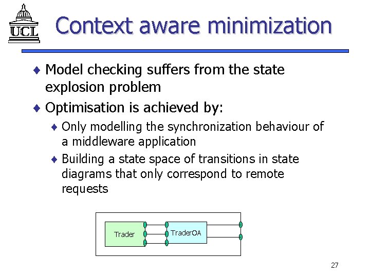 Context aware minimization ¨ Model checking suffers from the state explosion problem ¨ Optimisation Context aware minimization ¨ Model checking suffers from the state explosion problem ¨ Optimisation