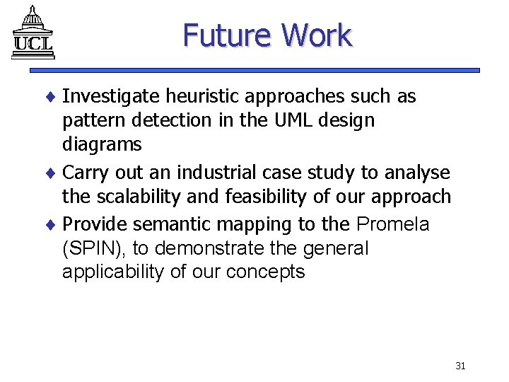 Future Work ¨ Investigate heuristic approaches such as pattern detection in the UML design