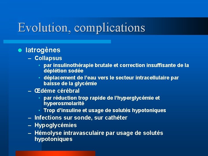 Evolution, complications l Iatrogènes – Collapsus • par insulinothérapie brutale et correction insuffisante de