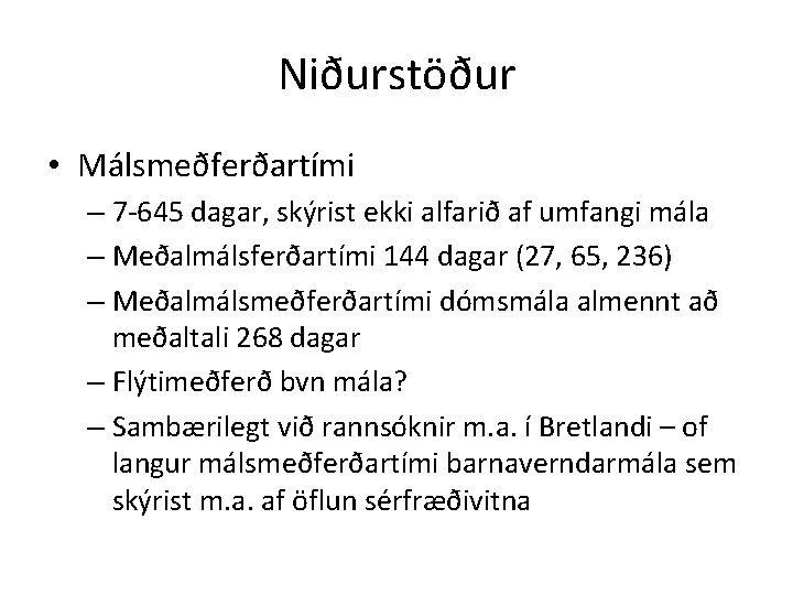 Niðurstöður • Málsmeðferðartími – 7 -645 dagar, skýrist ekki alfarið af umfangi mála –